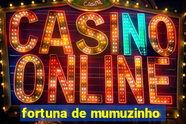 fortuna de mumuzinho